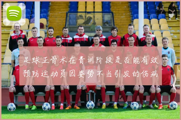 足球正骨术在青训阶段是否能有效预防运动员因姿势不当引发的伤病