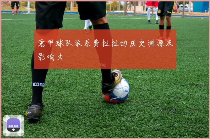 意甲球队派系费拉拉的历史渊源及影响力